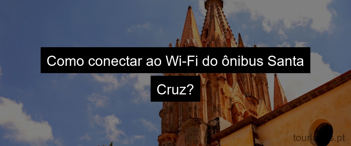 Como conectar ao Wi-Fi do ônibus Santa Cruz?