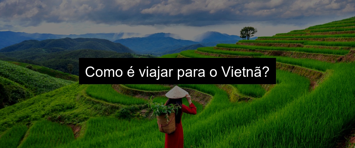 Como é viajar para o Vietnã?