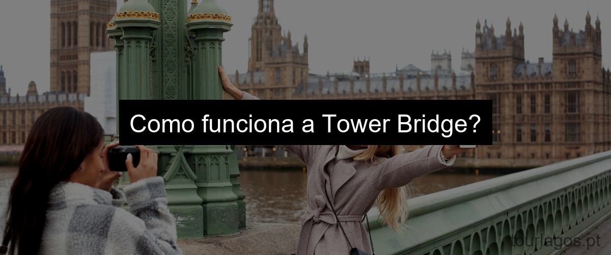 Como funciona a Tower Bridge?