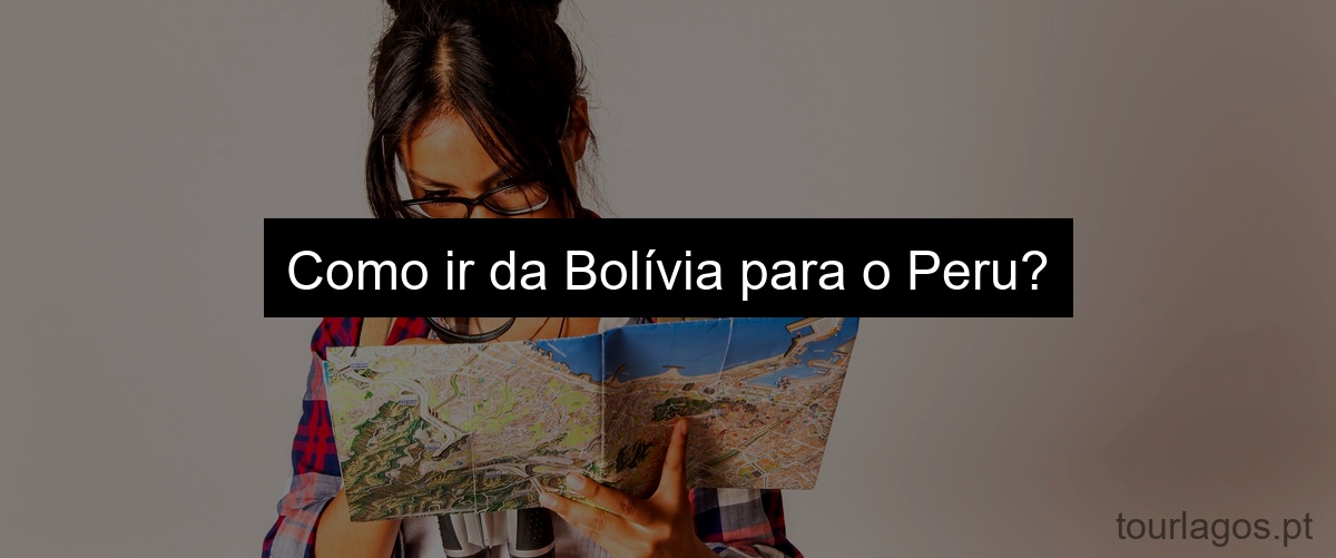 Como ir da Bolívia para o Peru?