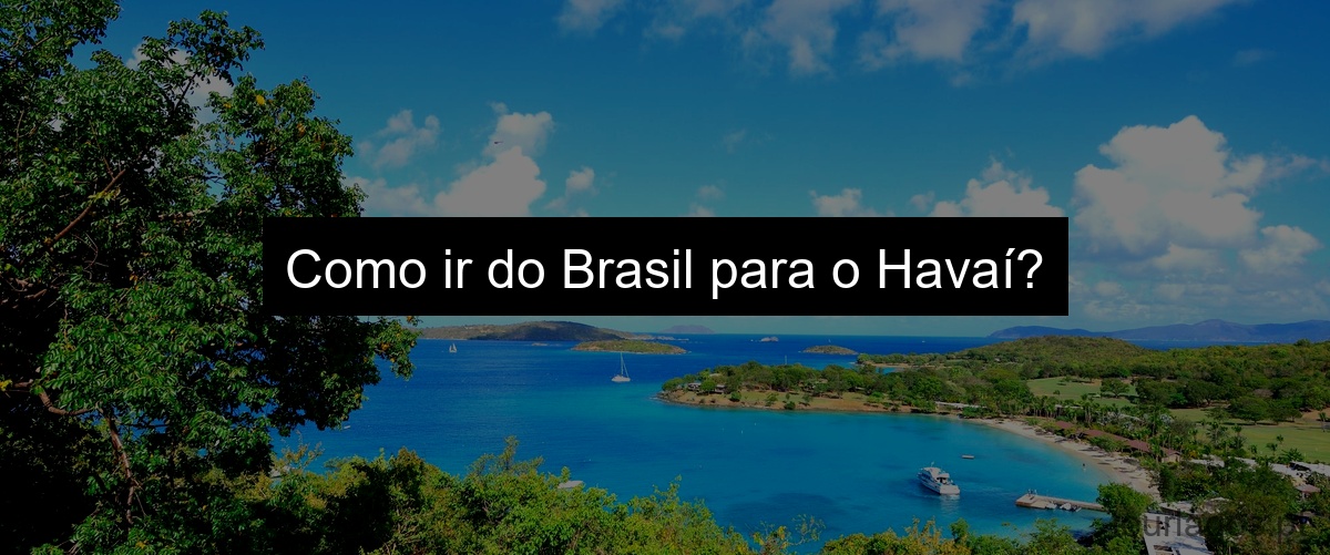 Como ir do Brasil para o Havaí?