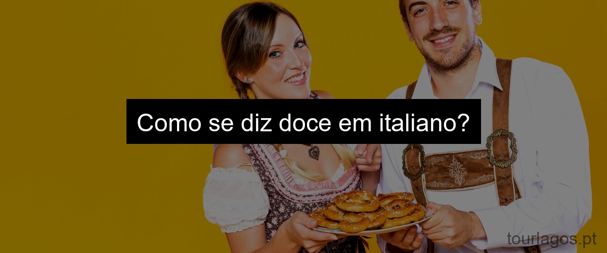 Como se diz doce em italiano?