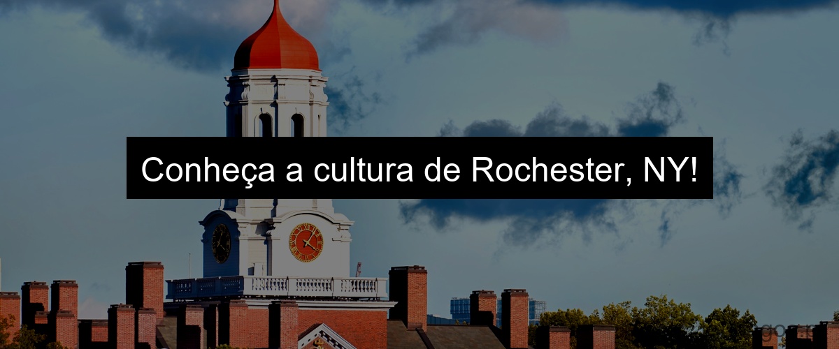 Conheça a cultura de Rochester, NY!