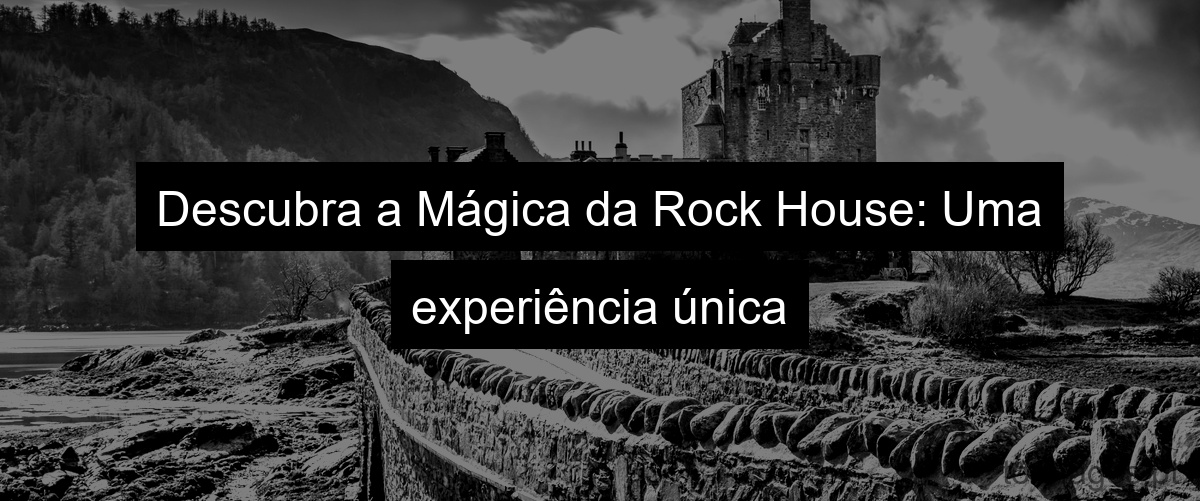 Descubra a Mágica da Rock House: Uma experiência única