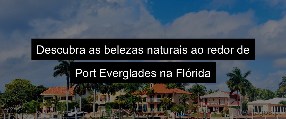 Descubra as belezas naturais ao redor de Port Everglades na Flórida