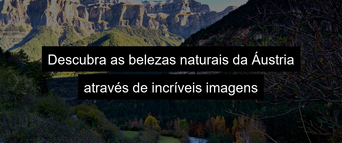 Descubra as belezas naturais da Áustria através de incríveis imagens