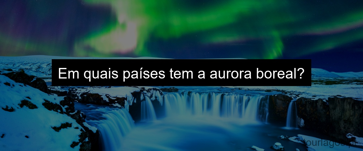 Em quais países tem a aurora boreal?