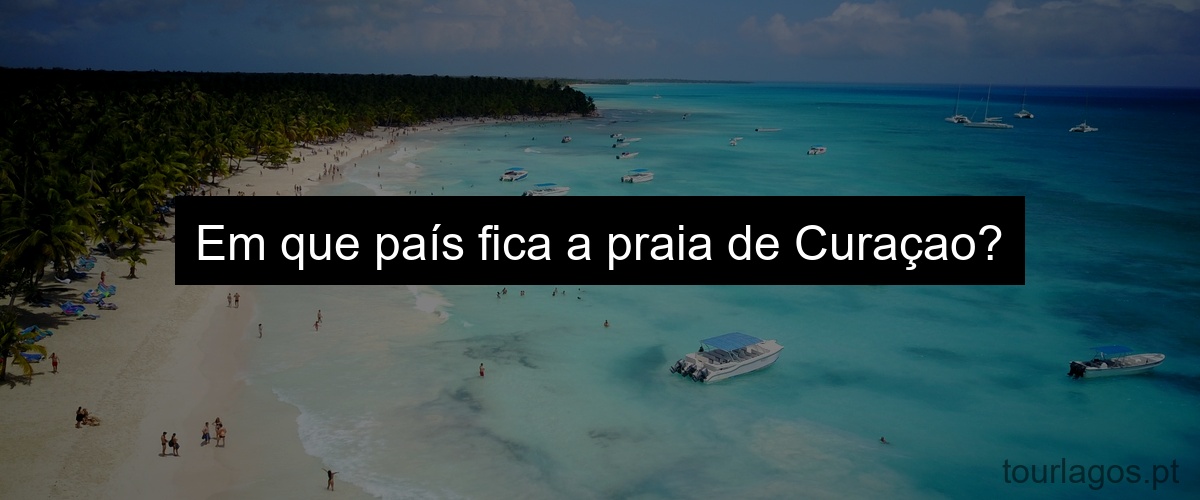 Em que país fica a praia de Curaçao?