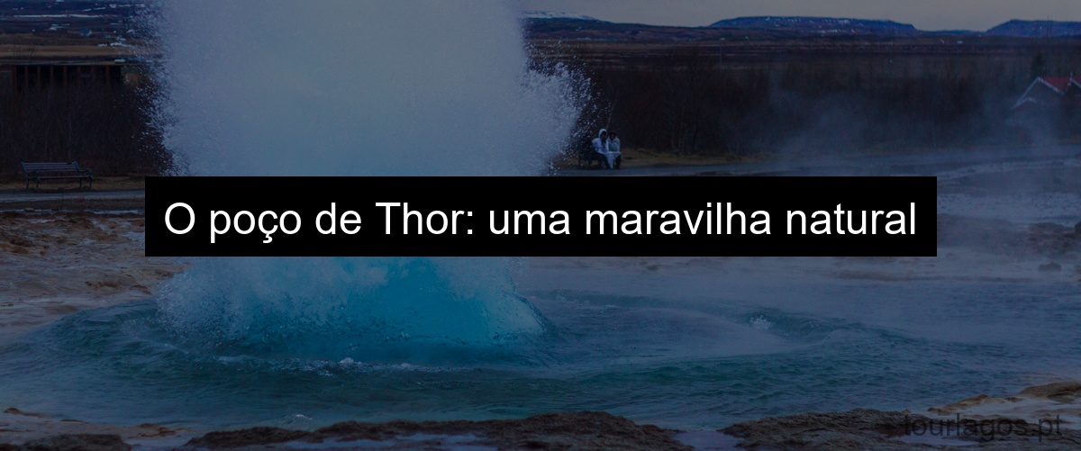 O poço de Thor: uma maravilha natural