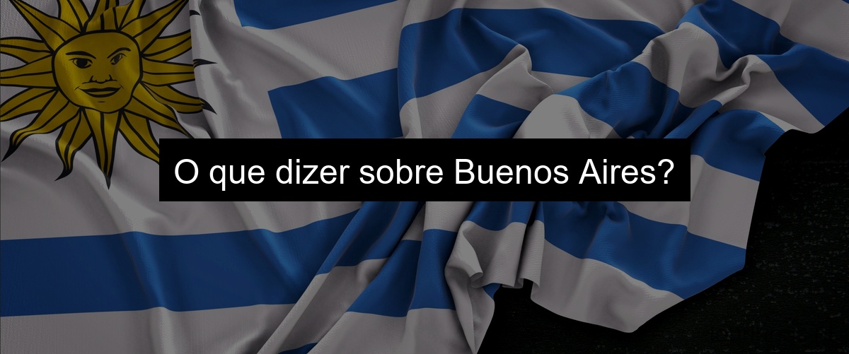 O que dizer sobre Buenos Aires?