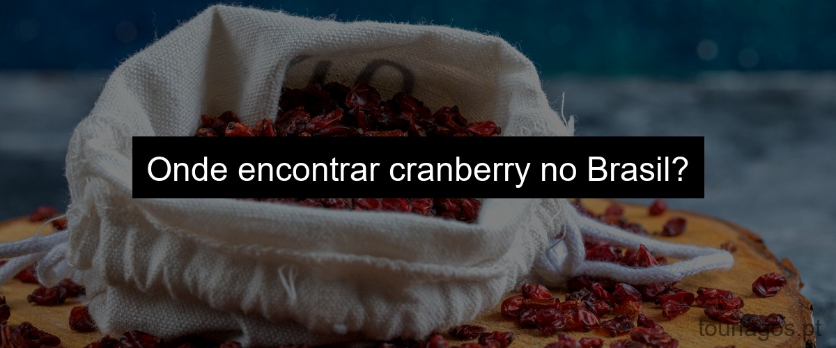 Onde encontrar cranberry no Brasil?