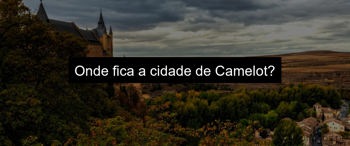 Onde fica a cidade de Camelot?