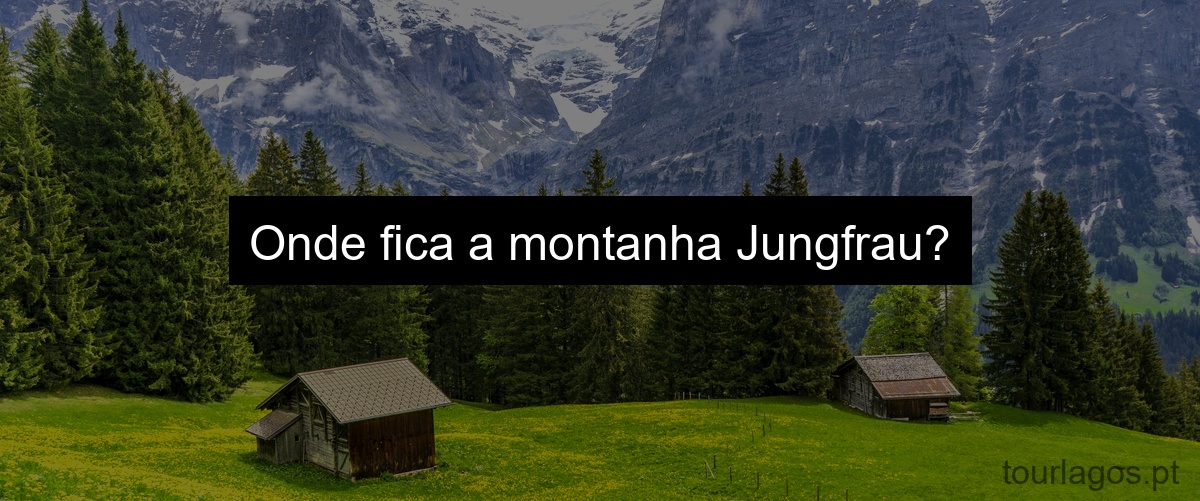 Onde fica a montanha Jungfrau?