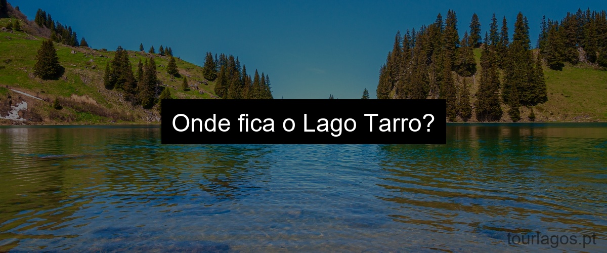 Onde fica o Lago Tarro?