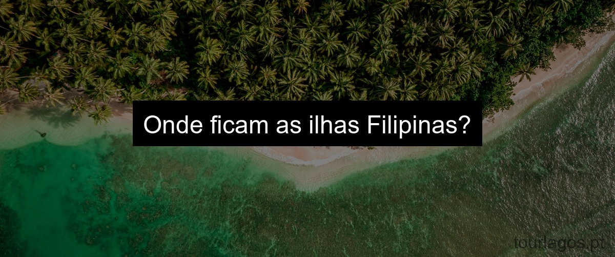 Onde ficam as ilhas Filipinas?