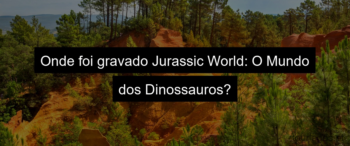 Onde foi gravado Jurassic World: O Mundo dos Dinossauros?
