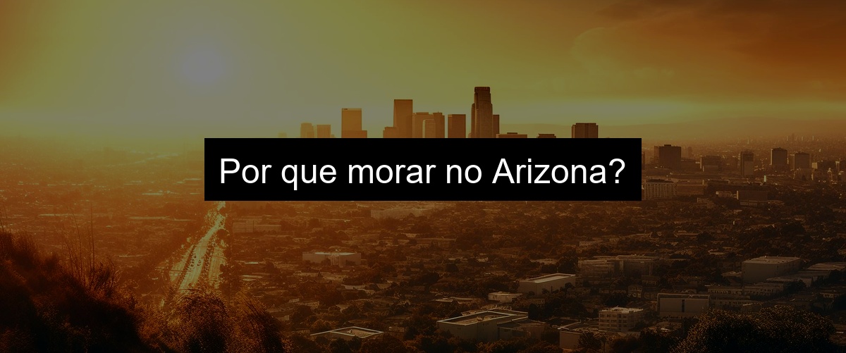 Por que morar no Arizona?