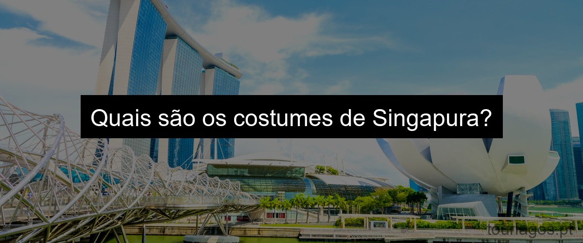 Quais são os costumes de Singapura?