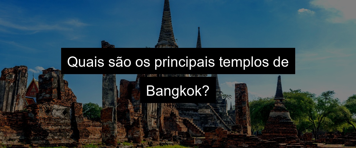Quais são os principais templos de Bangkok?