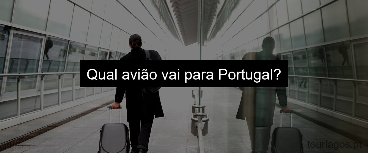 Qual avião vai para Portugal?