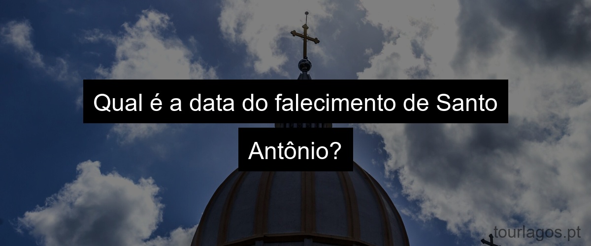 Qual é a data do falecimento de Santo Antônio?