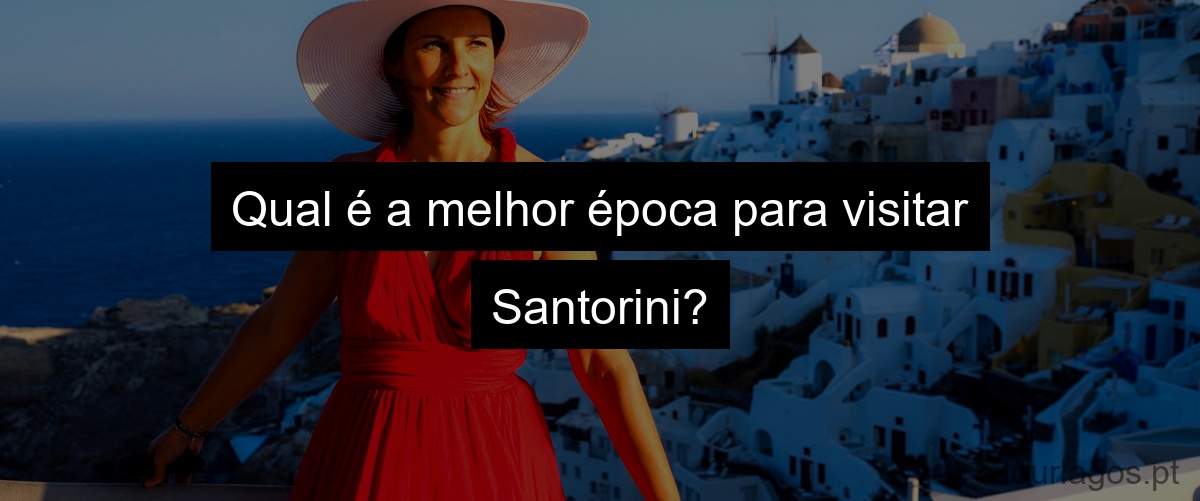 Qual é a melhor época para visitar Santorini?