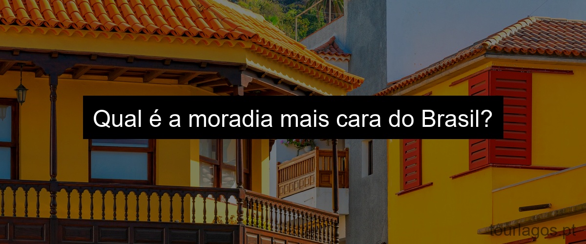 Qual é a moradia mais cara do Brasil?