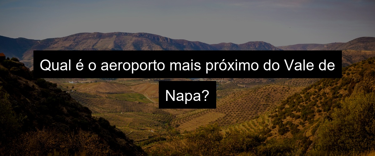 Qual é o aeroporto mais próximo do Vale de Napa?