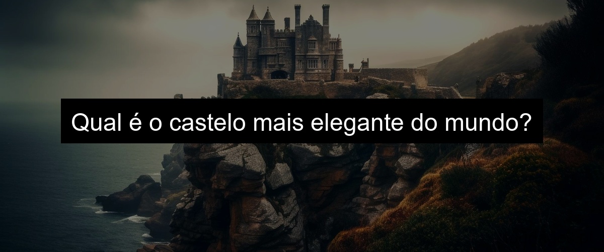 Qual é o castelo mais elegante do mundo?
