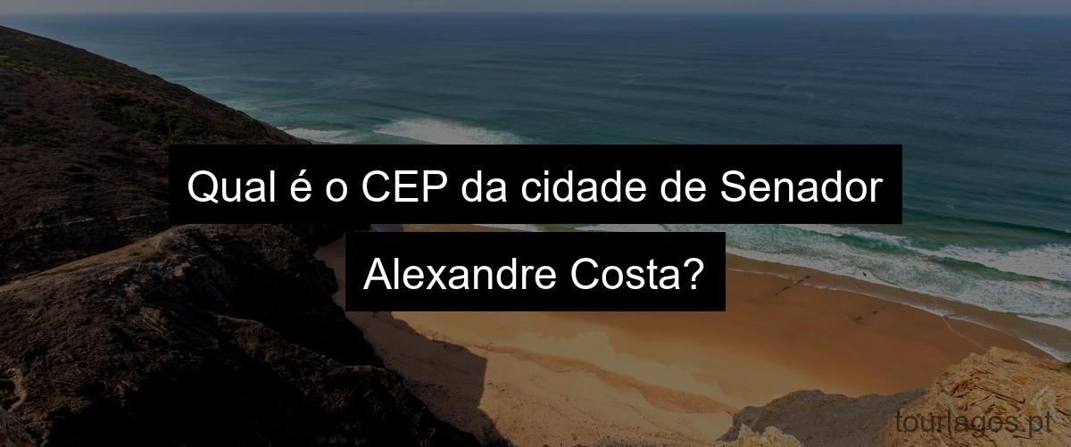Qual é o CEP da cidade de Senador Alexandre Costa?