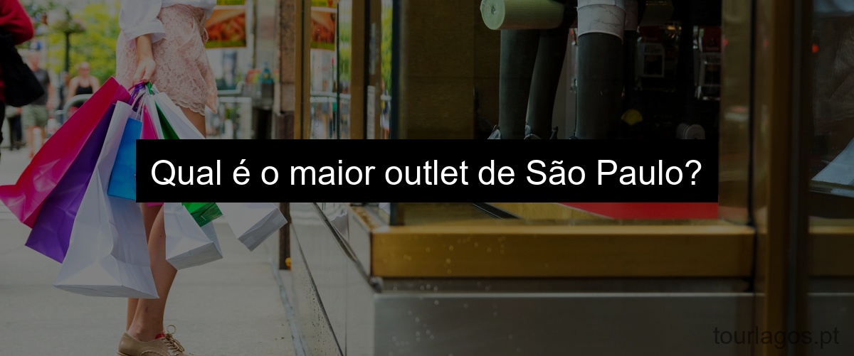 Qual é o maior outlet de São Paulo?