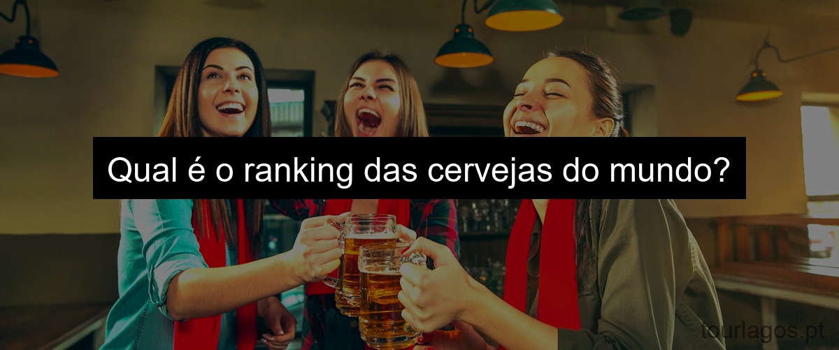 Qual é o ranking das cervejas do mundo?