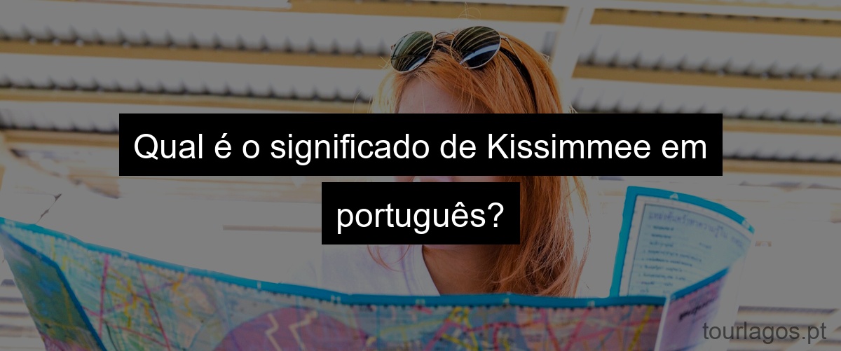 Qual é o significado de Kissimmee em português?
