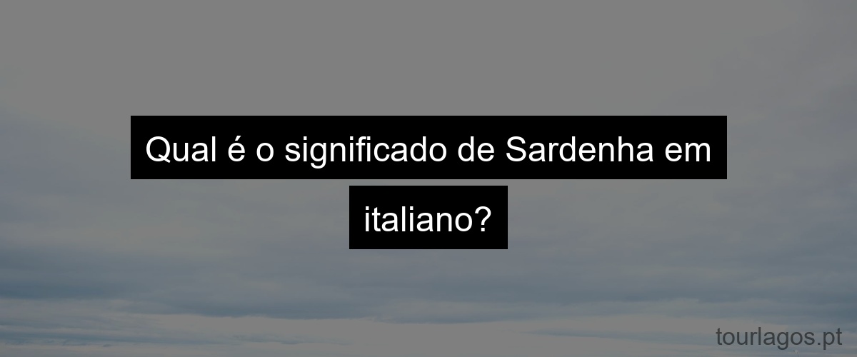 Qual é o significado de Sardenha em italiano?
