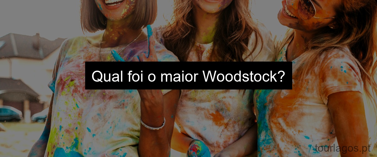 Qual foi o maior Woodstock?