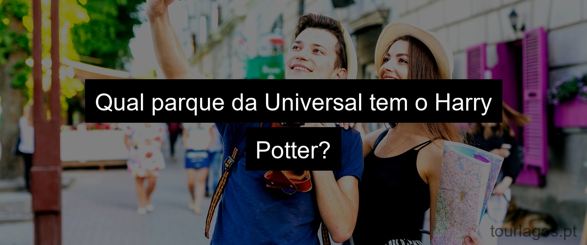 Qual parque da Universal tem o Harry Potter?
