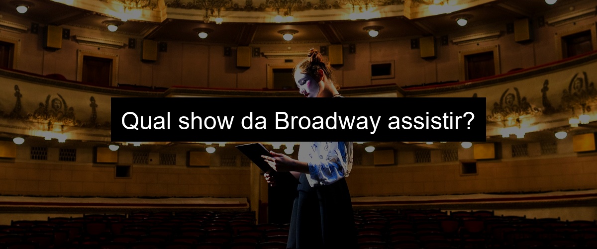 Qual show da Broadway assistir?