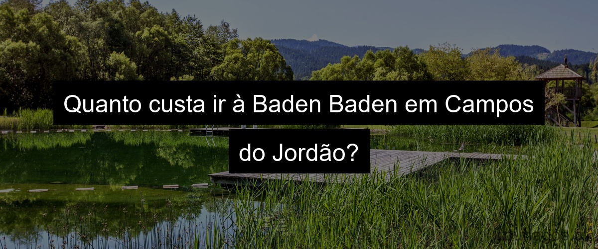 Quanto custa ir à Baden Baden em Campos do Jordão?