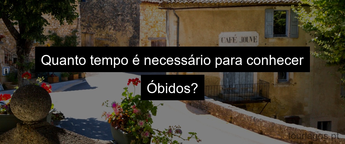 Quanto tempo é necessário para conhecer Óbidos?