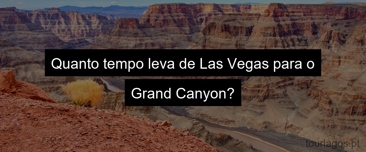 Quanto tempo leva de Las Vegas para o Grand Canyon?