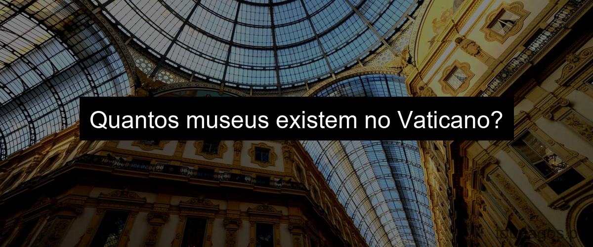 Quantos museus existem no Vaticano?