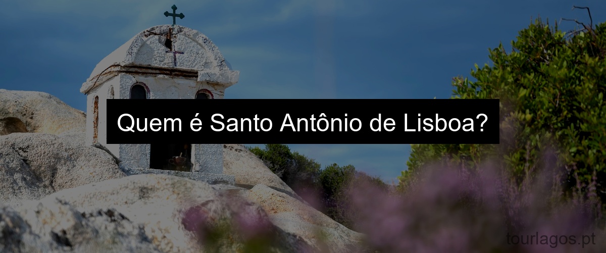Quem é Santo Antônio de Lisboa?