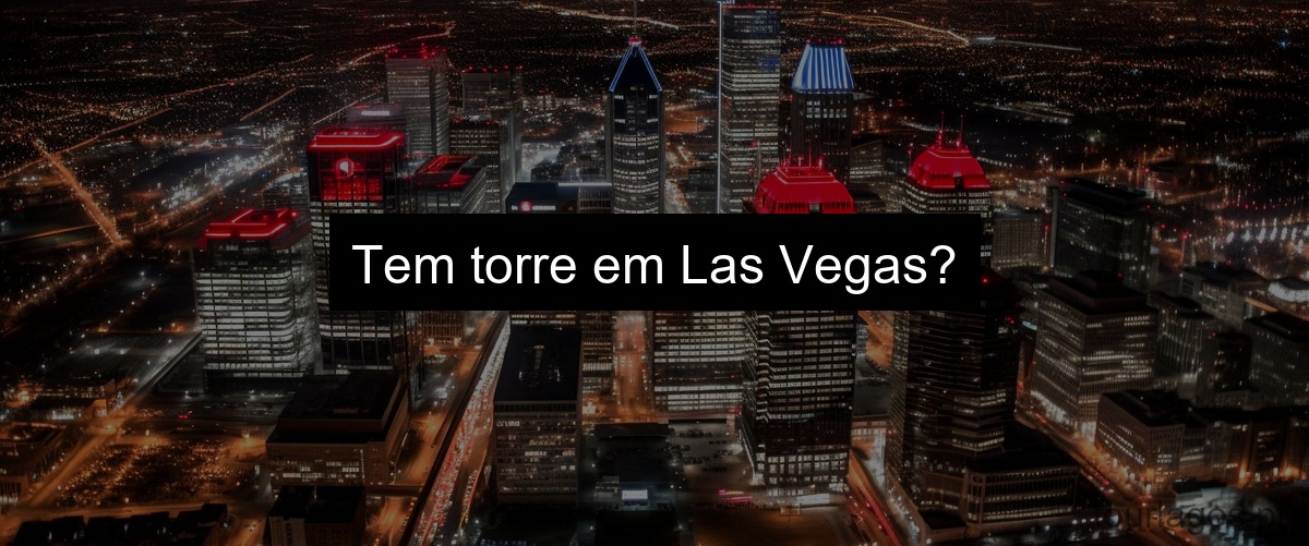 Tem torre em Las Vegas?